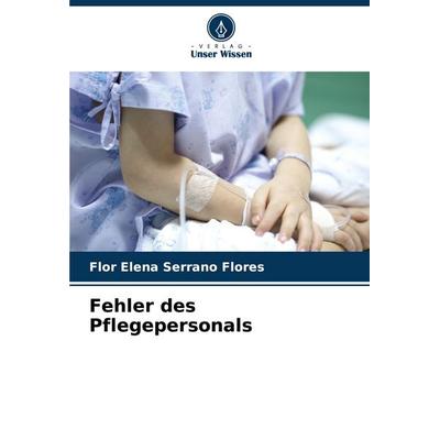 Fehler des Pflegepersonals, Taschenbuch von Flor Elena Serrano Flores, Verlag Unser Wissen, 978-620-7-37976-7