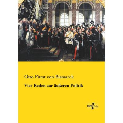 Vier Reden zur äußeren Politik, Taschenbuch von Otto Fürst Bismarck, BoD - Books on Demand, 978-3-95738-640-3
