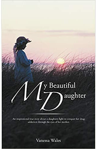 Authorhouse UK My Beautiful Daughter Book by Vanessa Wales – Inspirational True Story of Addiction, Recovery & Family Strength