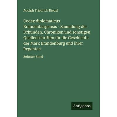 Codex diplomaticus Brandenburgensis - Sammlung der Urkunden, Chroniken und sonstigen Quellenschriften für die Geschichte der Mark Brandenburg und