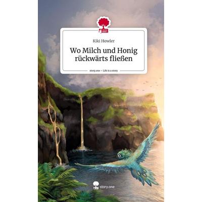 Wo Milch und Honig rückwärts fließen. Life is a Story - story.one, Gebundene Ausgabe von Kiki Howler, Storylution, 978-3-7115-6205-0