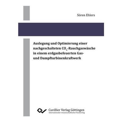 Auslegung und Optimierung einer nachgeschalteten CO2-Rauchgaswäsche in einem erdgasbefeuerten Gas- und Dampfturbinenkraftwerk, Taschenbuch von Sören