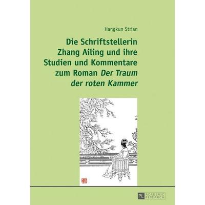 Die Schriftstellerin Zhang Ailing und ihre Studien und Kommentare zum Roman «Der Traum der roten Kammer», Gebundene Ausgabe von Hangkun Strian, Peter