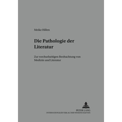Die Pathologie der Literatur, Taschenbuch von Meike Hillen, Peter Lang GmbH, Internationaler Verlag der Wissenschaften, 978-3-631-50492-5