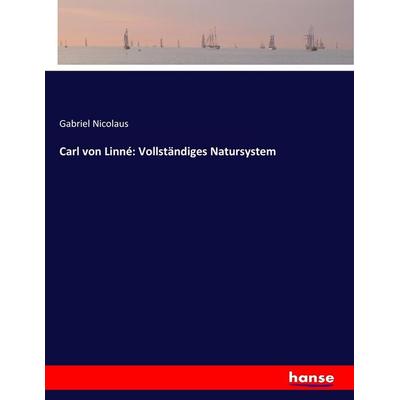 Carl von Linné: Vollständiges Natursystem, Taschenbuch von Gabriel Nicolaus, Hansebooks, 978-3-7446-3669-8