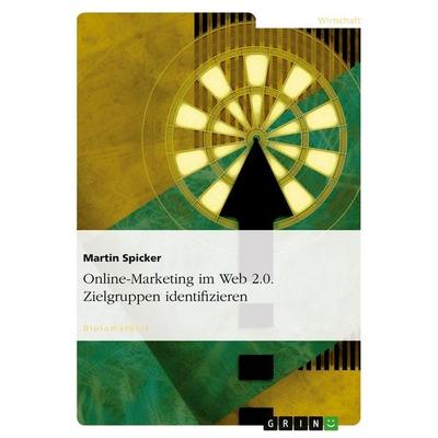 Online-Marketing im Web 2.0. Zielgruppen identifizieren, Taschenbuch von Martin Spicker, GRIN, 978-3-638-74305-1