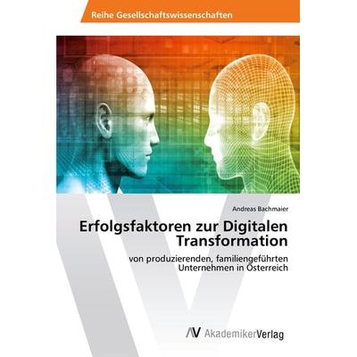 Erfolgsfaktoren zur Digitalen Transformation, Taschenbuch von Andreas Bachmaier, AV Akademikerverlag, 978-620-2-20869-7