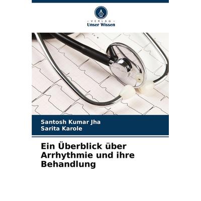 Ein Überblick über Arrhythmie und ihre Behandlung, Taschenbuch von Santosh Kumar Jha,Sarita Karole, Verlag Unser Wissen, 978-620-8-40606-6