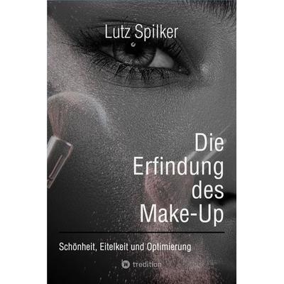 Die Erfindung des Make-Up, Taschenbuch von Lutz Spilker, Tredition, 978-3-384-08900-7