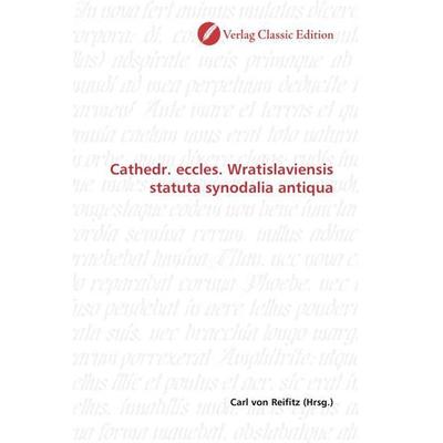 Cathedr. eccles. Wratislaviensis statuta synodalia antiqua, Taschenbuch von , Verlag Classic Edition, 978-3-8397-1075-3