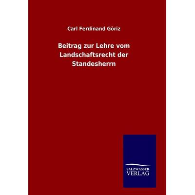 Beitrag zur Lehre vom Landschaftsrecht der Standesherrn, Gebundene Ausgabe von Carl Ferdinand Göriz, Salzwasser, 978-3-8460-7537-1