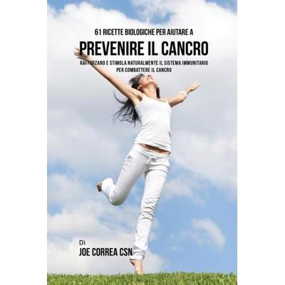 61 Ricette Biologiche Per Aiutare A Prevenire Il Cancro, Taschenbuch von Joe Correa, Live Stronger Faster, 978-1-63531-279-9