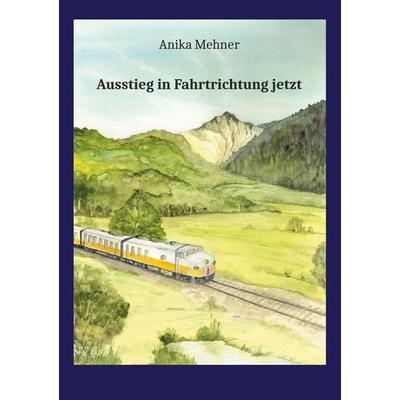 Ausstieg in Fahrtrichtung jetzt, Taschenbuch von Anika Mehner, BoD – Books on Demand, 978-3-8192-6241-8