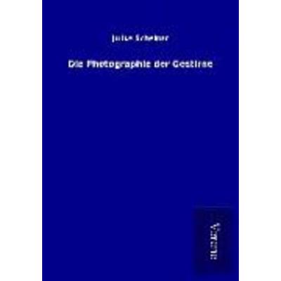 Die Photographie der Gestirne, Taschenbuch von Julius Scheiner, BoD - Books on Demand