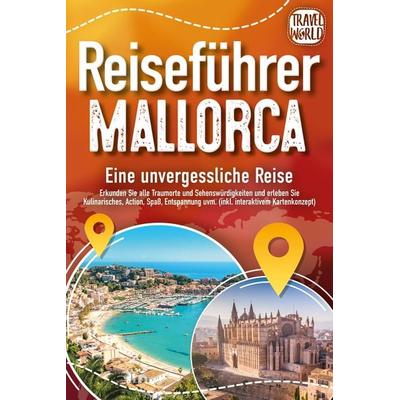 REISEFÜHRER MALLORCA - Eine unvergessliche Reise: Erkunden Sie alle Traumorte und Sehenswürdigkeiten und erleben Sie Kulinarisches, Action, Spaß,