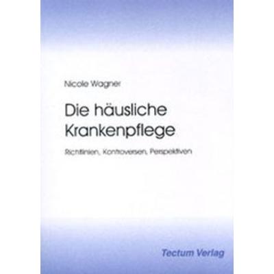 Die häusliche Krankenpflege, Taschenbuch von Wagner Nicole, Tectum Wissenschaftsverlag, 978-3-8288-8368-0