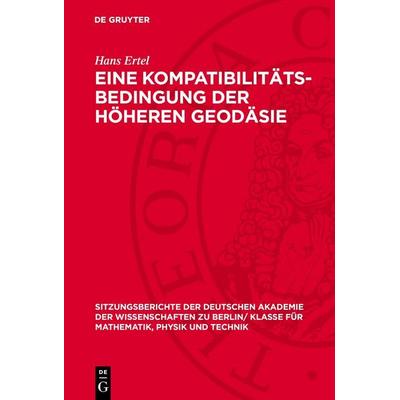 Eine Kompatibilitäts-Bedingung der höheren Geodäsie, Gebundene Ausgabe von Hans Ertel, De Gruyter, 978-3-11-277490-8