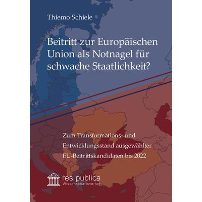 Beitritt zur Europäischen Union als Notnagel für schwache Staatlichkeit?, Taschenbuch von Thiemo Schiele, Res publica Wissenschaftsverlag Ingo