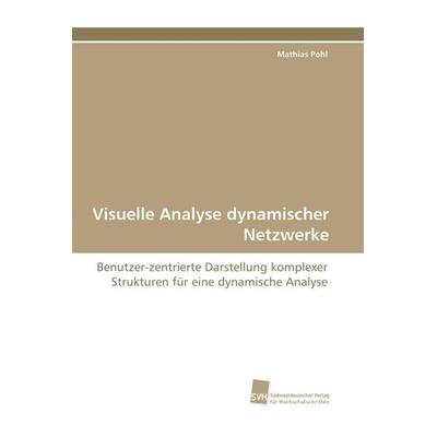 Visuelle Analyse dynamischer Netzwerke, Taschenbuch von Mathias Pohl, Südwestdeutscher Verlag für Hochschulschriften, 978-3-8381-1295-4