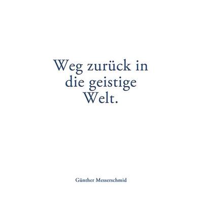 Weg zurück in die geistige Welt., Taschenbuch von Günther Messerschmid, BoD – Books on Demand, 978-3-7568-3471-6