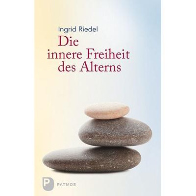 Die innere Freiheit des Alterns, Gebundene Ausgabe von Ingrid Riedel, Patmos Verlag, 978-3-8436-0374-4