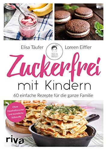 Elisa Täufer - Zuckerfrei mit Kindern: 60 einfache Rezepte für die ganze Familie - Preis vom 11.10.2026 15:43:13 h