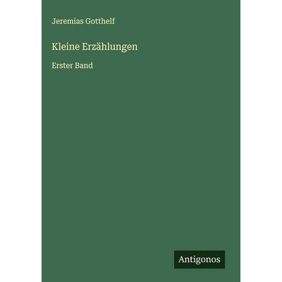 Kleine Erzählungen, Gebundene Ausgabe von Jeremias Gotthelf, Antigonos Verlag, 978-3-563-89726-3