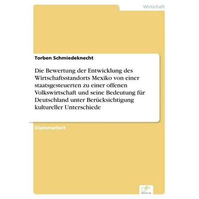 Die Bewertung der Entwicklung des Wirtschaftsstandorts Mexiko von einer staatsgesteuerten zu einer offenen Volkswirtschaft und seine Bedeutung für