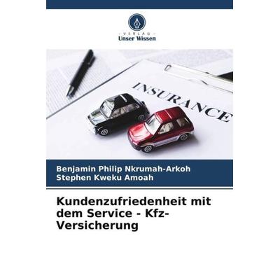 Kundenzufriedenheit mit dem Service - Kfz-Versicherung, Taschenbuch von Benjamin Philip Nkrumah-Arkoh,Stephen Kweku Amoah, Verlag Unser Wissen,