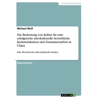 Die Bedeutung von Kultur für eine erfolgreiche interkulturelle betriebliche Kommunikation und Zusammenarbeit in China, Taschenbuch von Michael Wulf,