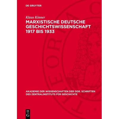 Marxistische deutsche Geschichtswissenschaft 1917 bis 1933, Gebundene Ausgabe von Klaus Kinner, De Gruyter, 978-3-11-272264-0