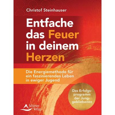 Entfache das Feuer in deinem Herzen, Taschenbuch von Christof Steinhauser, Schirner, 978-3-8434-1367-1