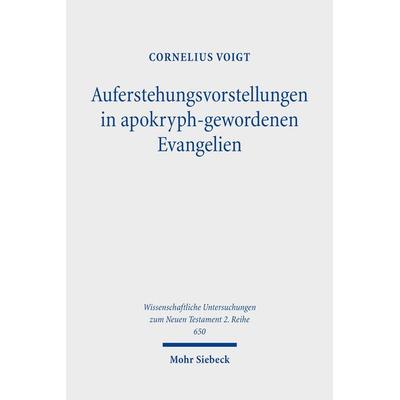 Auferstehungsvorstellungen in apokryph-gewordenen Evangelien, Taschenbuch von Cornelius Voigt, Mohr Siebeck, 978-3-16-163680-6