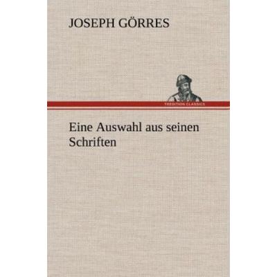 Eine Auswahl aus seinen Schriften, Gebundene Ausgabe von Joseph Görres, Tredition, 978-3-8472-4997-9