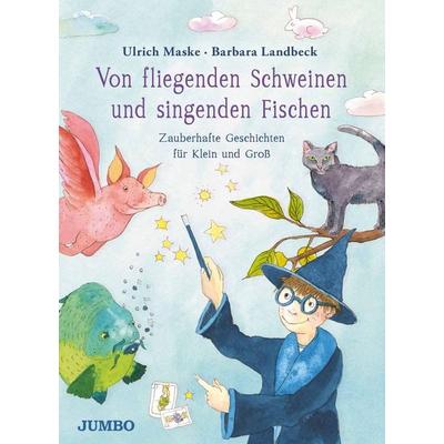Von fliegenden Schweinen und singenden Fischen, Gebundene Ausgabe von Barbara Landbeck,Ulrich Maske, JUMBO, 978-3-8337-4181-4