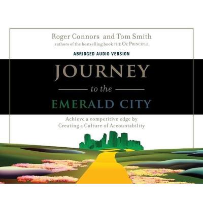 Journey to the Emerald City: Achieve a Competitive Edge by Creating a Culture of Accountability - Roger Connors,Tom Smith, CD, 9781598596151