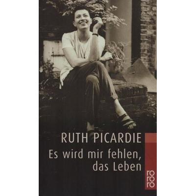 Es wird mir fehlen, das Leben, Taschenbuch von Ruth Picardie, Rowohlt Taschenbuch