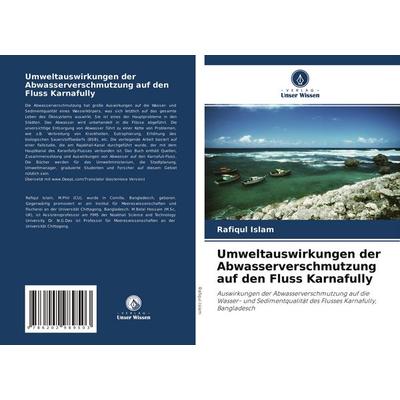 Umweltauswirkungen der Abwasserverschmutzung auf den Fluss Karnafully, Taschenbuch von Rafiqul Islam,M. Belal Hossain,N. G. Das, Verlag Unser Wissen,
