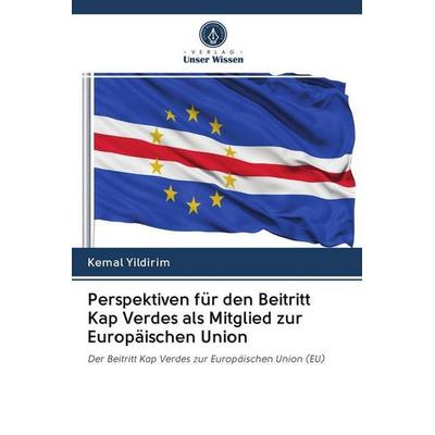 Perspektiven für den Beitritt Kap Verdes als Mitglied zur Europäischen Union, Taschenbuch von Kemal Yildirim, Sciencia Scripts, 978-620-2-59595-7
