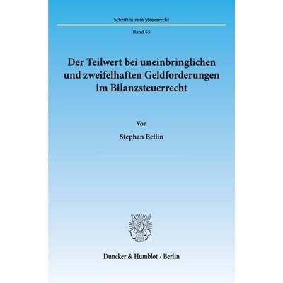 Der Teilwert bei uneinbringlichen und zweifelhaften Geldforderungen im Bilanzsteuerrecht., Taschenbuch von Stephan Bellin, Duncker & Humblot,