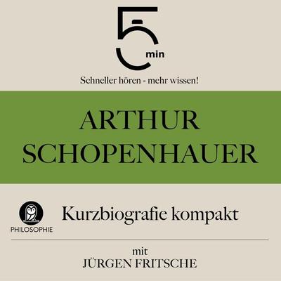 Arthur Schopenhauer: Kurzbiografie kompakt - 5 Minuten,5 Minuten Biografien,Jürgen Fritsche, Audio, 9783754511572