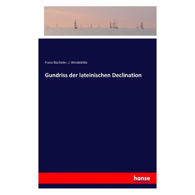Hansebooks Gundriss der lateinischen Declination (Deutsch, Softcover, Franz Bücheler, J Windekilde) (55830377)