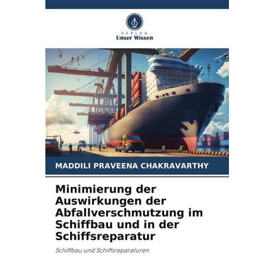 Minimierung der Auswirkungen der Abfallverschmutzung im Schiffbau und in der Schiffsreparatur, Taschenbuch von Maddili Praveena Chakravarthy, Verlag