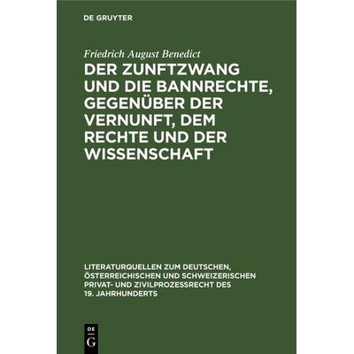 Der Zunftzwang und die Bannrechte, gegenüber der Vernunft, dem Rechte und der Wissenschaft, Gebundene Ausgabe von Friedrich August Benedict, De