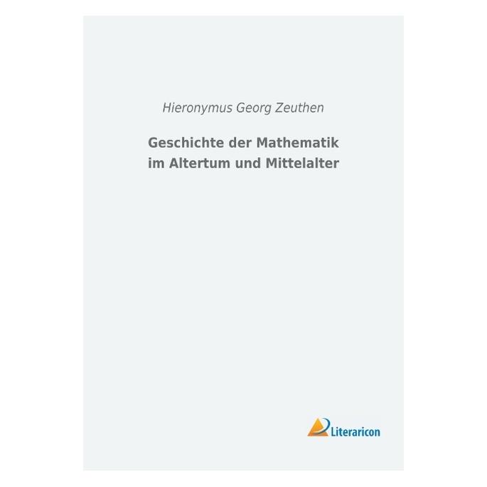 Literaricon Geschichte der Mathematik im Altertum und Mittelalter (Deutsch, Softcover, Hieronymus Georg Zeuthen) (56011772)