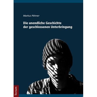 Die unendliche Geschichte der geschlossenen Unterbringung, Taschenbuch von Markus Pöhner, Tectum Wissenschaftsverlag, 978-3-8288-2879-7
