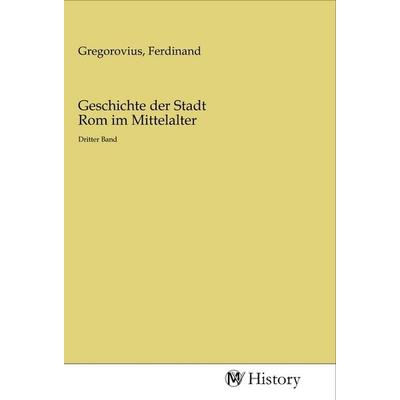 Geschichte der Stadt Rom im Mittelalter, Taschenbuch von , MV-History, 978-3-96872-782-0