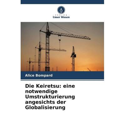 Die Keiretsu: eine notwendige Umstrukturierung angesichts der Globalisierung, Taschenbuch von Alice Bompard, Verlag Unser Wissen