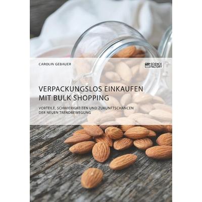 Verpackungslos Einkaufen mit Bulk Shopping. Vorteile, Schwierigkeiten und Zukunftschancen der neuen Trendbewegung, Taschenbuch von Carolin Gebauer,