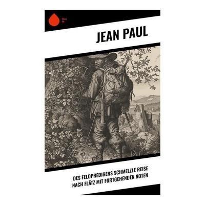 Des Feldpredigers Schmelzle Reise nach Flätz mit fortgehenden Noten, Taschenbuch von Jean Paul, Sharp Ink, 978-80-283-5359-9